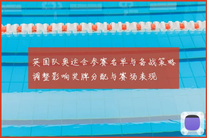 英国队奥运会参赛名单与备战策略调整影响奖牌分配与赛场表现