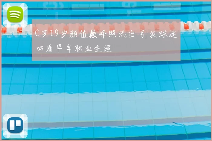 C罗19岁颜值巅峰照流出 引发球迷回看早年职业生涯