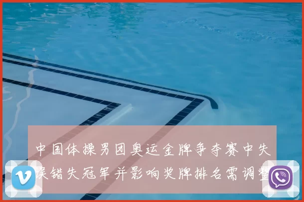 中国体操男团奥运金牌争夺赛中失误错失冠军并影响奖牌排名需调整备战