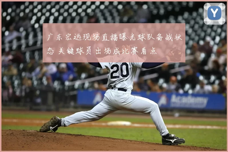 广东宏远现场直播曝光球队备战状态 关键球员出场成比赛看点